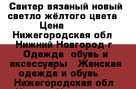  2 Свитер вязаный новый светло-жёлтого цвета › Цена ­ 400 - Нижегородская обл., Нижний Новгород г. Одежда, обувь и аксессуары » Женская одежда и обувь   . Нижегородская обл.,Нижний Новгород г.